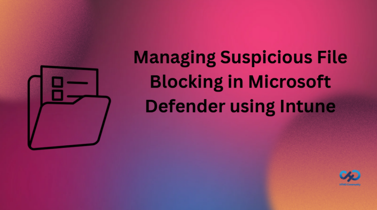 Managing Suspicious File Blocking in Microsoft Defender using Intune