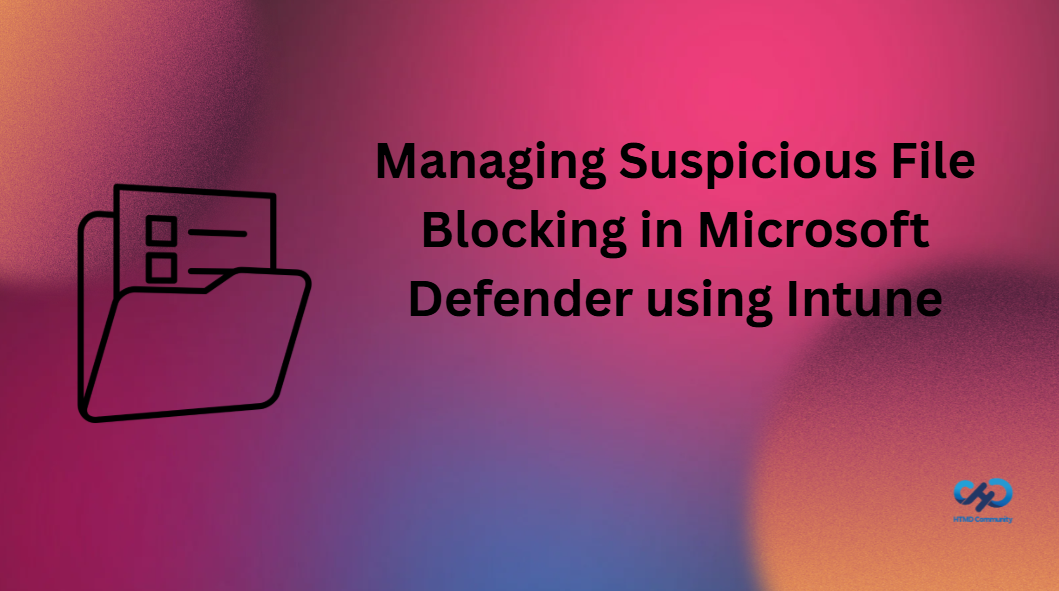 Managing Suspicious File Blocking in Microsoft Defender using Intune
