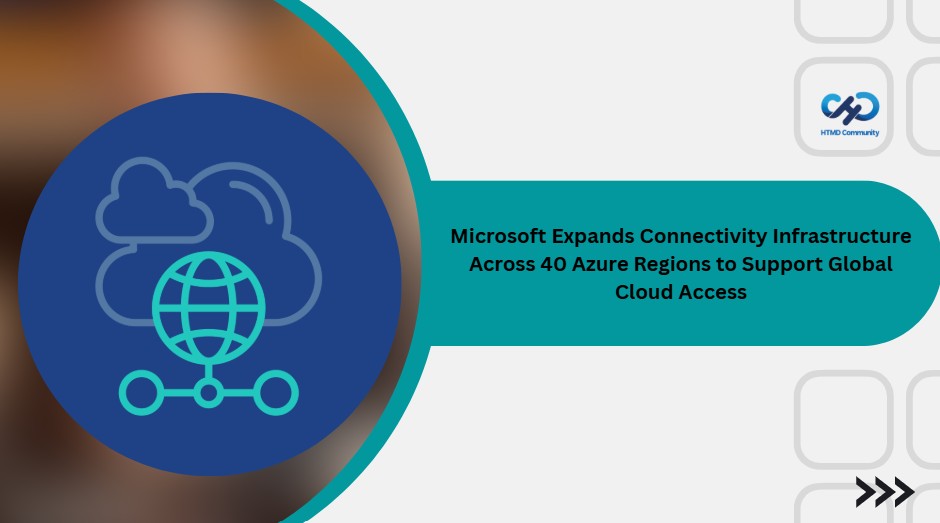 Microsoft-Expands-Connectivity-Infrastructure-Across-40-Azure-Regions-to-Support-Global-Cloud-Access