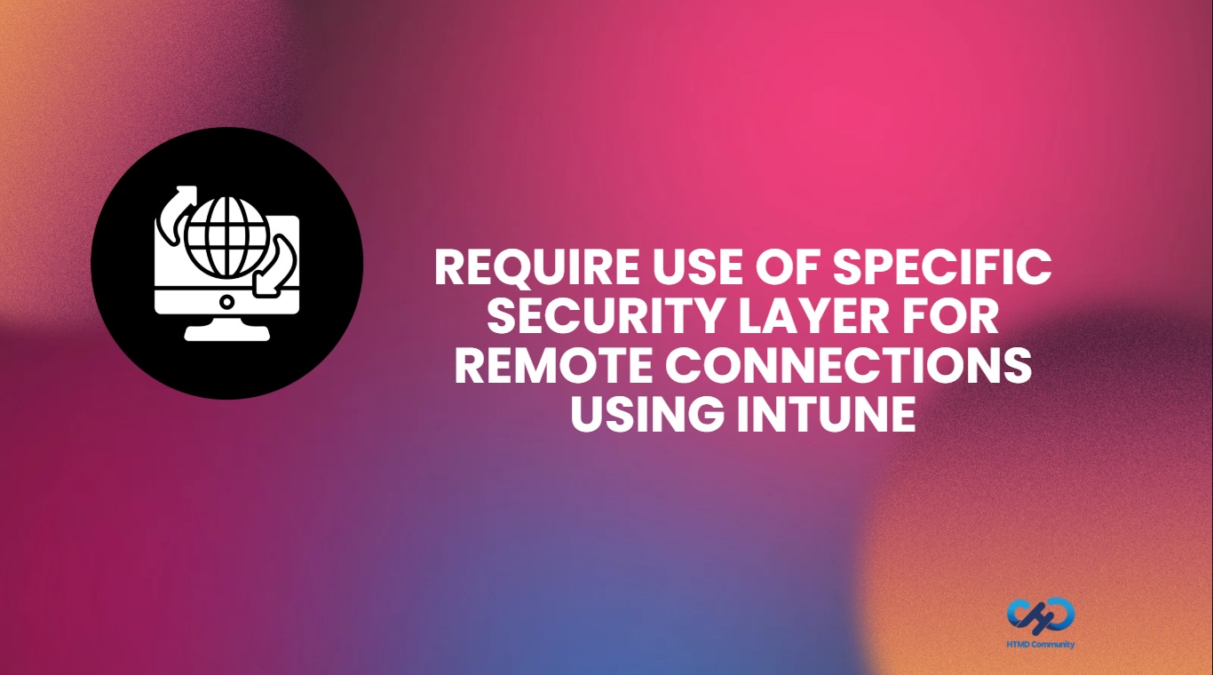 Require use of Specific Security Layer for Remote Connections using Intune 1 Require use of Specific Security Layer for Remote Connections using Intune