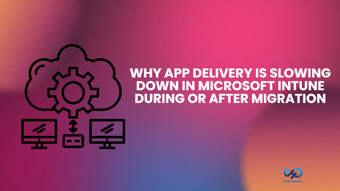 Why App Delivery is Slowing Down in Microsoft Intune During or After Migration 1