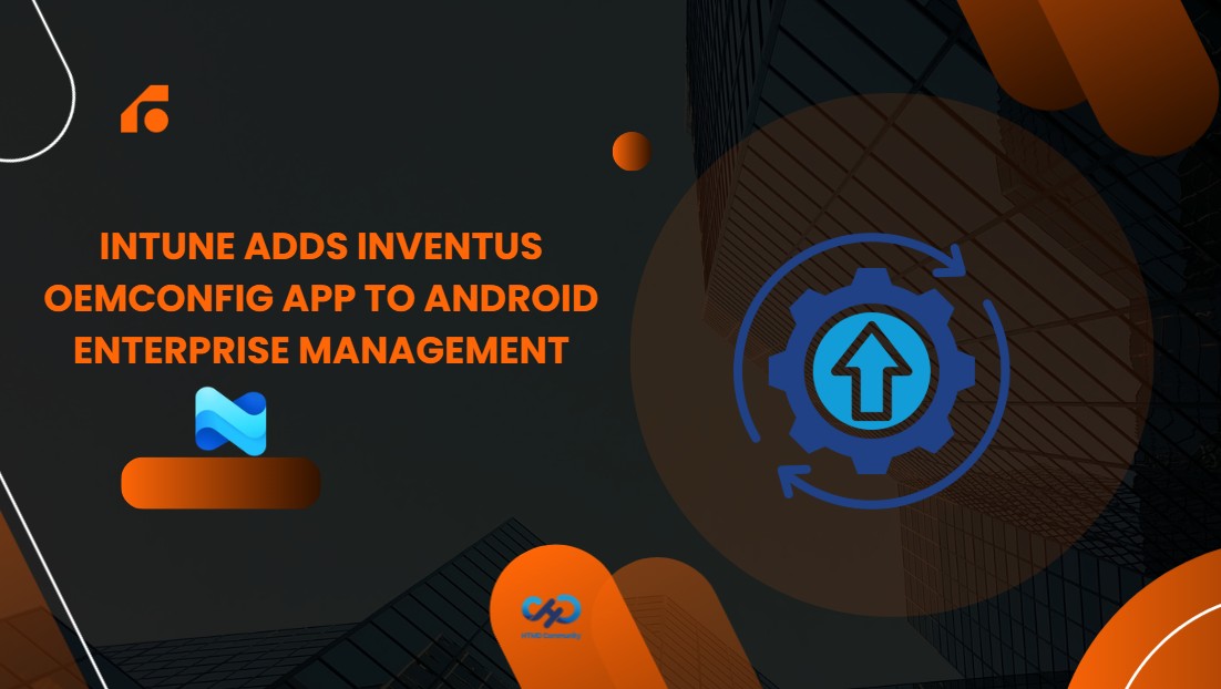Intune Adds Inventus OEMConfig App to Enhance Android Enterprise Management 1