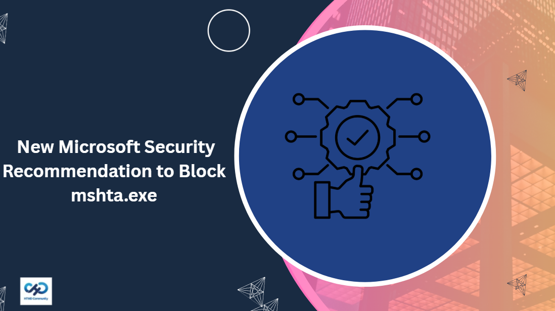 New Microsoft Security Recommendation to Block mshta.exe and Reduce Attack Risks