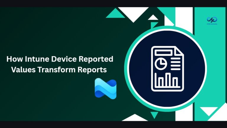 How Intune Device Reported Values Transform Reports and Troubleshooting Made Easier