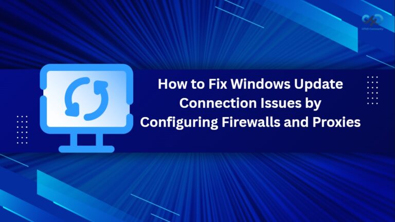 How to Fix Windows Update Connection Issues by Configuring Firewalls and Proxies