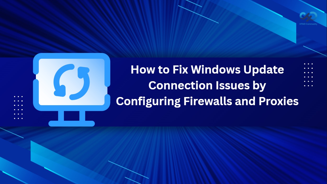 How to Fix Windows Update Connection Issues by Configuring Firewalls and Proxies