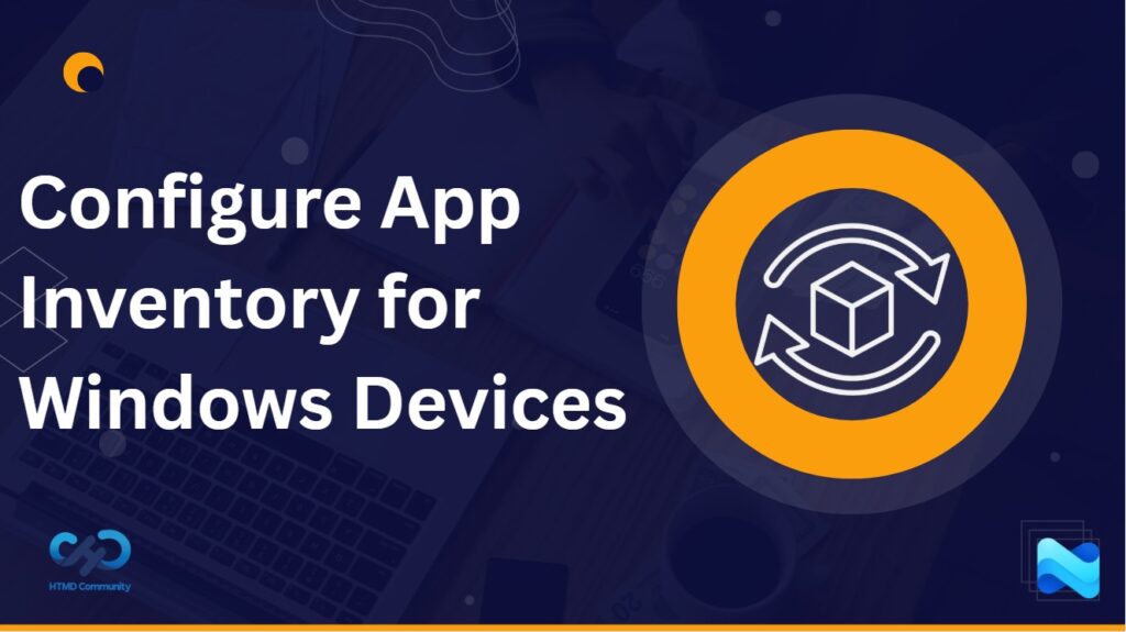 How To Configure App Inventory For Windows Devices In Microsoft Intune ...