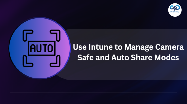 Use Intune to Manage Camera Safe and Auto Share Modes for Better Compatibility and Secure Content Sharing