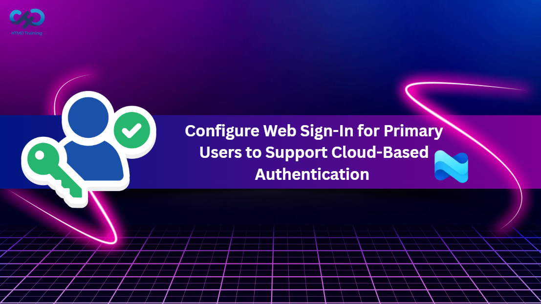 Configure Web Sign-In for Primary Users to Support Cloud-Based Authentication using Microsoft Intune 1 Configure Web Sign-In for Primary Users to Support Cloud-Based Authentication using Microsoft Intune