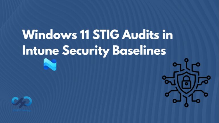 Managing Windows 11 STIG Audits in Intune Security Baselines to Elevate Endpoint Security